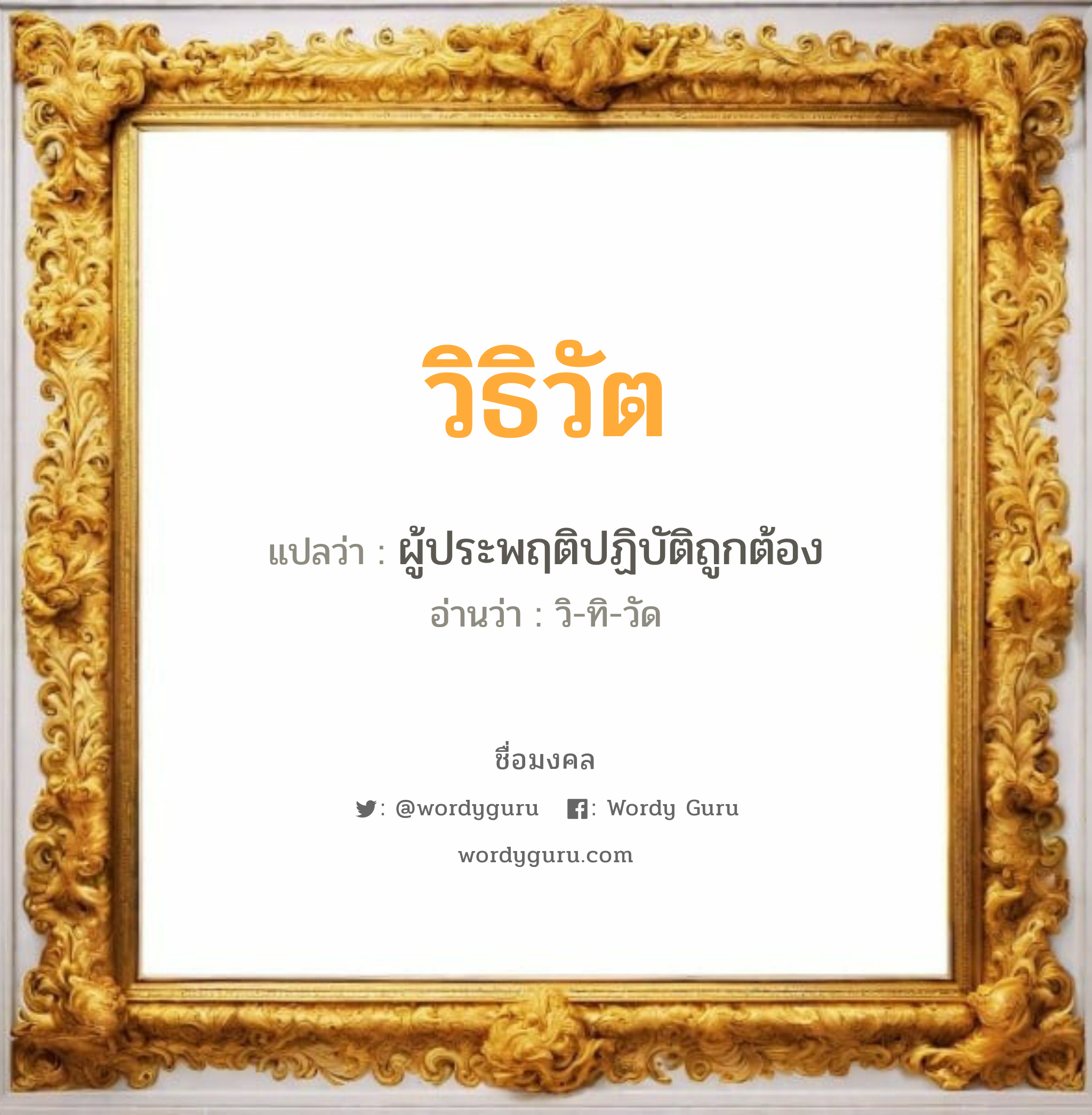 วิธิวัต แปลว่าอะไร หาความหมายและตรวจสอบชื่อ, ชื่อมงคล วิธิวัต วิเคราะห์ชื่อ วิธิวัต แปลว่า ผู้ประพฤติปฏิบัติถูกต้อง อ่านว่า วิ-ทิ-วัด เพศ เหมาะกับ ผู้ชาย, ลูกชาย หมวด วันมงคล วันอังคาร, วันพุธกลางวัน, วันพุธกลางคืน, วันเสาร์, วันอาทิตย์