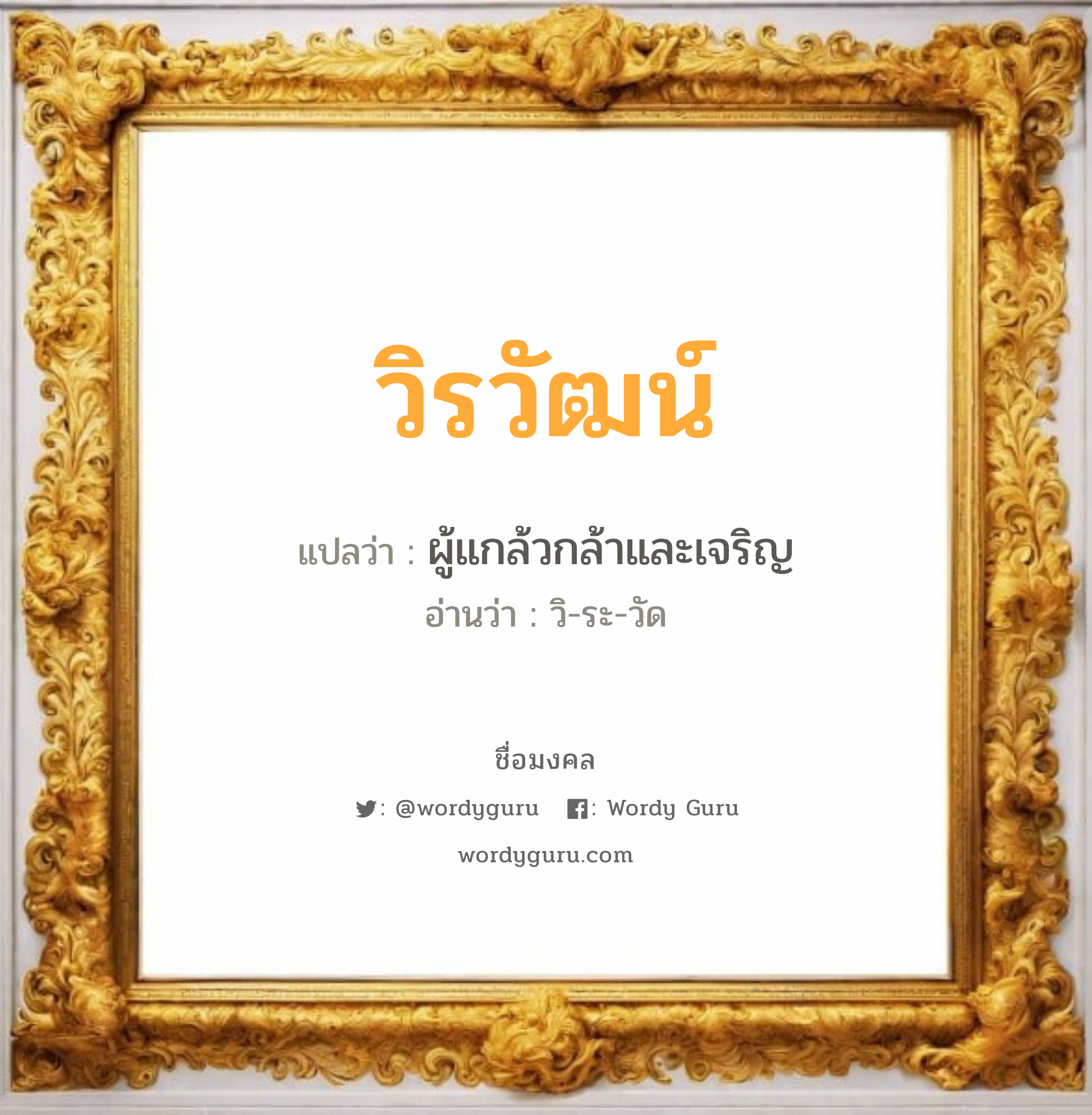 วิรวัฒน์ แปลว่าอะไร หาความหมายและตรวจสอบชื่อ, ชื่อมงคล วิรวัฒน์ วิเคราะห์ชื่อ วิรวัฒน์ แปลว่า ผู้แกล้วกล้าและเจริญ อ่านว่า วิ-ระ-วัด เพศ เหมาะกับ ผู้ชาย, ลูกชาย หมวด วันมงคล วันอังคาร, วันพุธกลางวัน, วันพุธกลางคืน, วันอาทิตย์