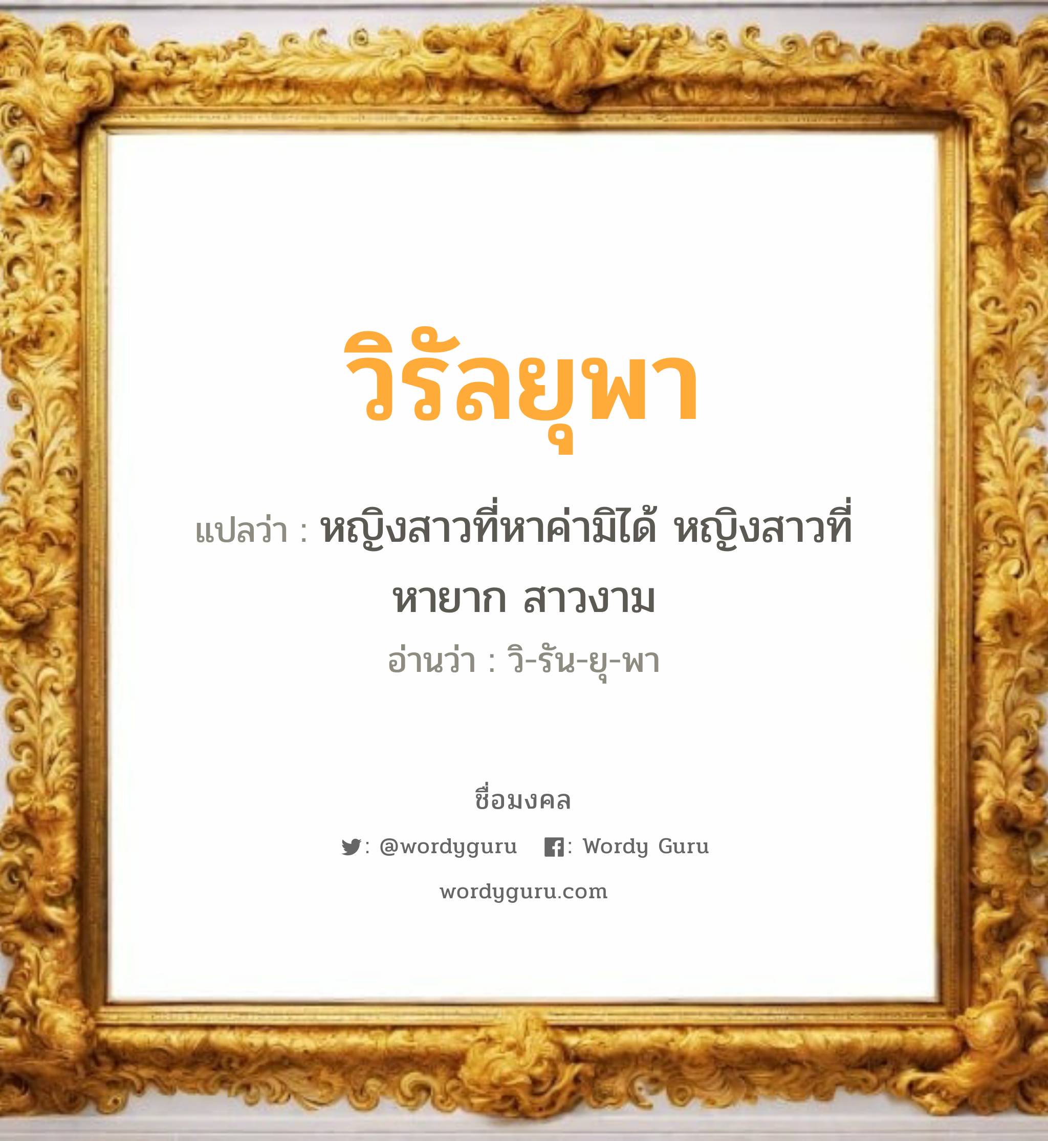 วิรัลยุพา แปลว่าอะไร หาความหมายและตรวจสอบชื่อ, ชื่อมงคล วิรัลยุพา วิเคราะห์ชื่อ วิรัลยุพา แปลว่า หญิงสาวที่หาค่ามิได้ หญิงสาวที่หายาก สาวงาม อ่านว่า วิ-รัน-ยุ-พา เพศ เหมาะกับ ผู้หญิง, ผู้ชาย, ลูกสาว, ลูกชาย หมวด วันมงคล วันอังคาร, วันพุธกลางวัน, วันพฤหัสบดี, วันเสาร์, วันอาทิตย์