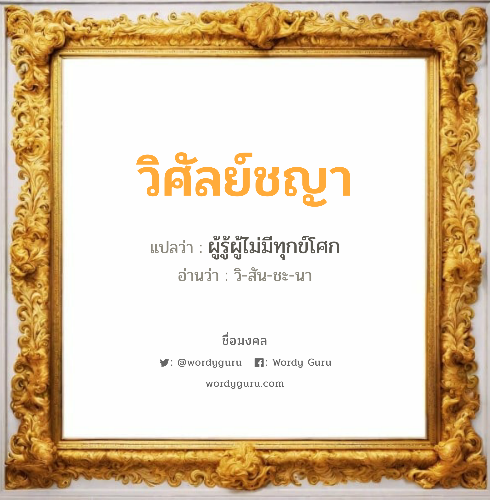 วิศัลย์ชญา แปลว่าอะไร หาความหมายและตรวจสอบชื่อ, ชื่อมงคล วิศัลย์ชญา วิเคราะห์ชื่อ วิศัลย์ชญา แปลว่า ผู้รู้ผู้ไม่มีทุกข์โศก อ่านว่า วิ-สัน-ชะ-นา เพศ เหมาะกับ ผู้หญิง, ลูกสาว หมวด วันมงคล วันอังคาร, วันพุธกลางคืน, วันพฤหัสบดี, วันเสาร์