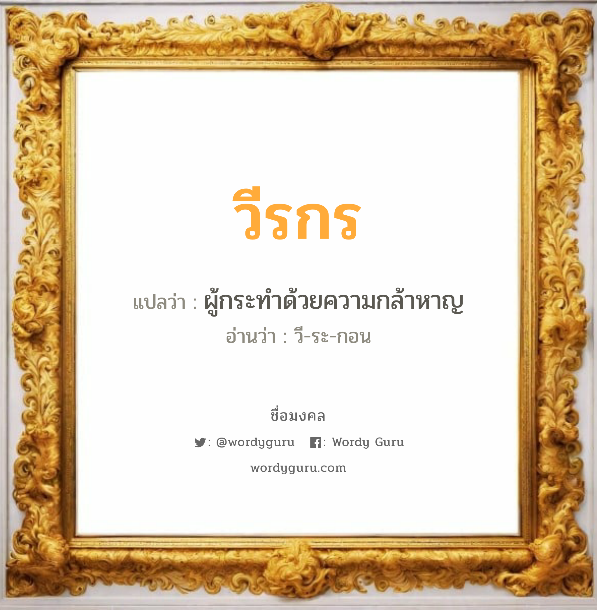 วีรกร แปลว่าอะไร หาความหมายและตรวจสอบชื่อ, ชื่อมงคล วีรกร วิเคราะห์ชื่อ วีรกร แปลว่า ผู้กระทำด้วยความกล้าหาญ อ่านว่า วี-ระ-กอน เพศ เหมาะกับ ผู้หญิง, ผู้ชาย, ลูกสาว, ลูกชาย หมวด วันมงคล วันพุธกลางวัน, วันพุธกลางคืน, วันพฤหัสบดี, วันเสาร์, วันอาทิตย์