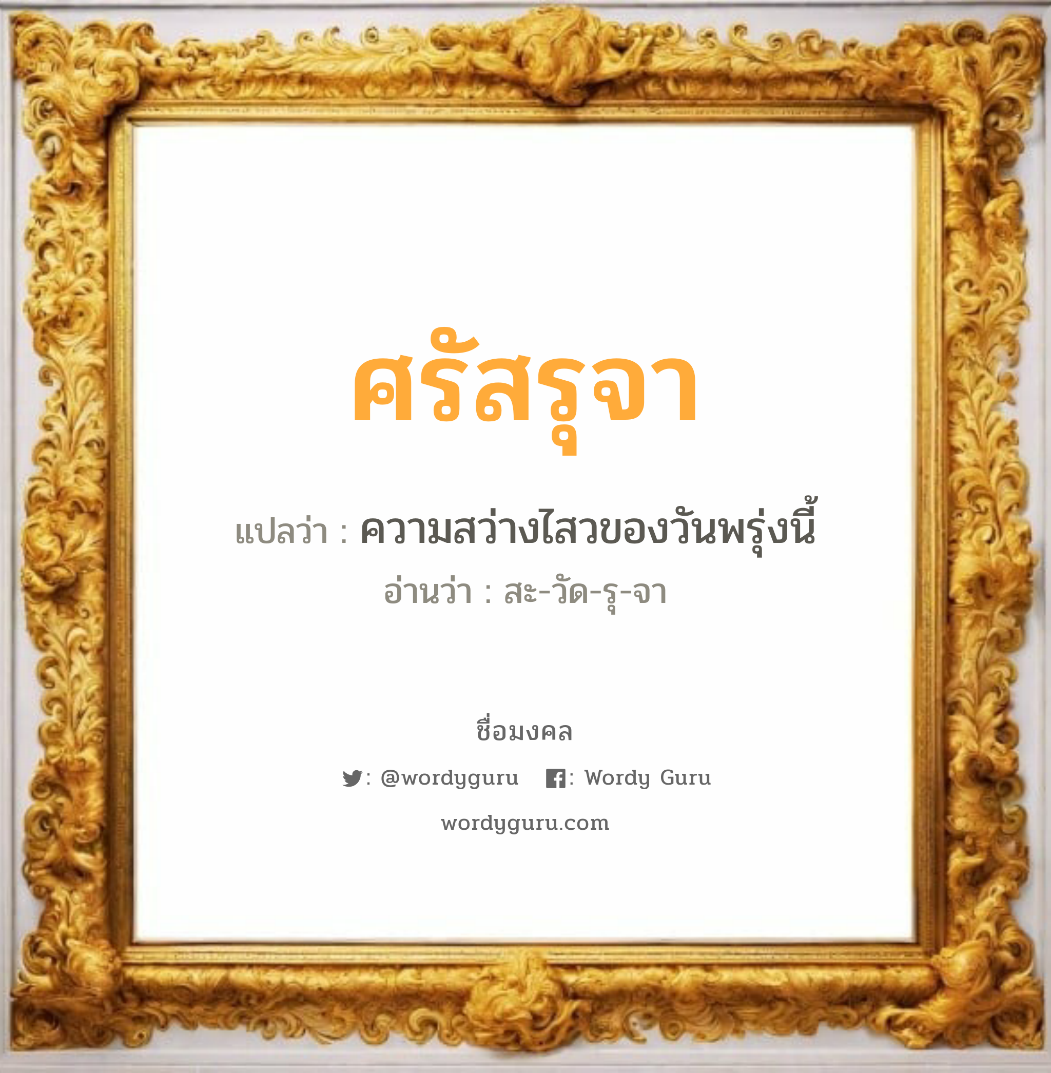 ศรัสรุจา แปลว่าอะไร หาความหมายและตรวจสอบชื่อ, ชื่อมงคล ศรัสรุจา วิเคราะห์ชื่อ ศรัสรุจา แปลว่า ความสว่างไสวของวันพรุ่งนี้ อ่านว่า สะ-วัด-รุ-จา เพศ เหมาะกับ ผู้หญิง, ลูกสาว หมวด วันมงคล วันอังคาร, วันพุธกลางคืน, วันพฤหัสบดี, วันเสาร์