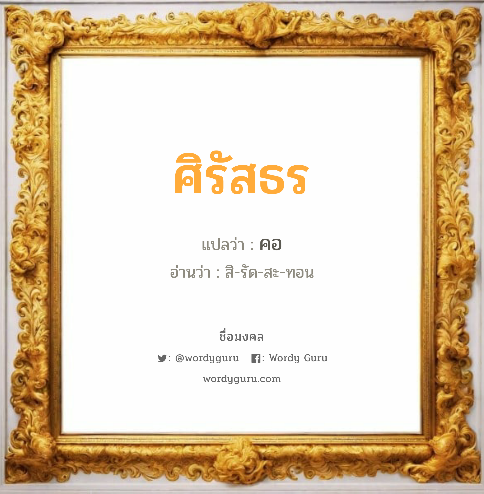 ศิรัสธร แปลว่าอะไร หาความหมายและตรวจสอบชื่อ, ชื่อมงคล ศิรัสธร วิเคราะห์ชื่อ ศิรัสธร แปลว่า คอ อ่านว่า สิ-รัด-สะ-ทอน เพศ เหมาะกับ ผู้ชาย, ลูกชาย หมวด วันมงคล วันอังคาร, วันพุธกลางวัน, วันพุธกลางคืน, วันเสาร์