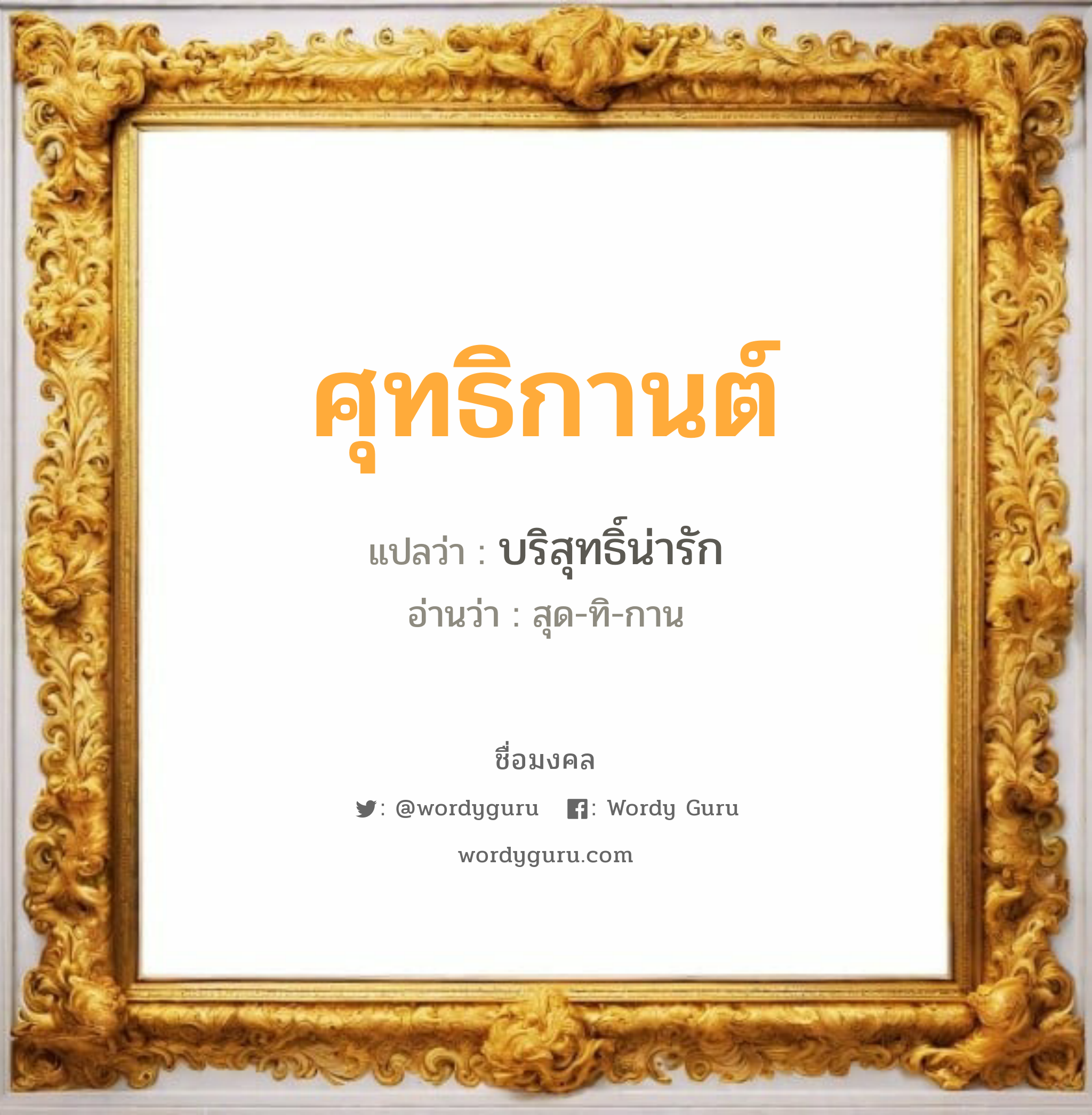 ศุทธิกานต์ แปลว่าอะไร หาความหมายและตรวจสอบชื่อ, ชื่อมงคล ศุทธิกานต์ วิเคราะห์ชื่อ ศุทธิกานต์ แปลว่า บริสุทธิ์น่ารัก อ่านว่า สุด-ทิ-กาน เพศ เหมาะกับ ผู้หญิง, ผู้ชาย, ลูกสาว, ลูกชาย หมวด วันมงคล วันพุธกลางวัน, วันพุธกลางคืน, วันศุกร์, วันเสาร์