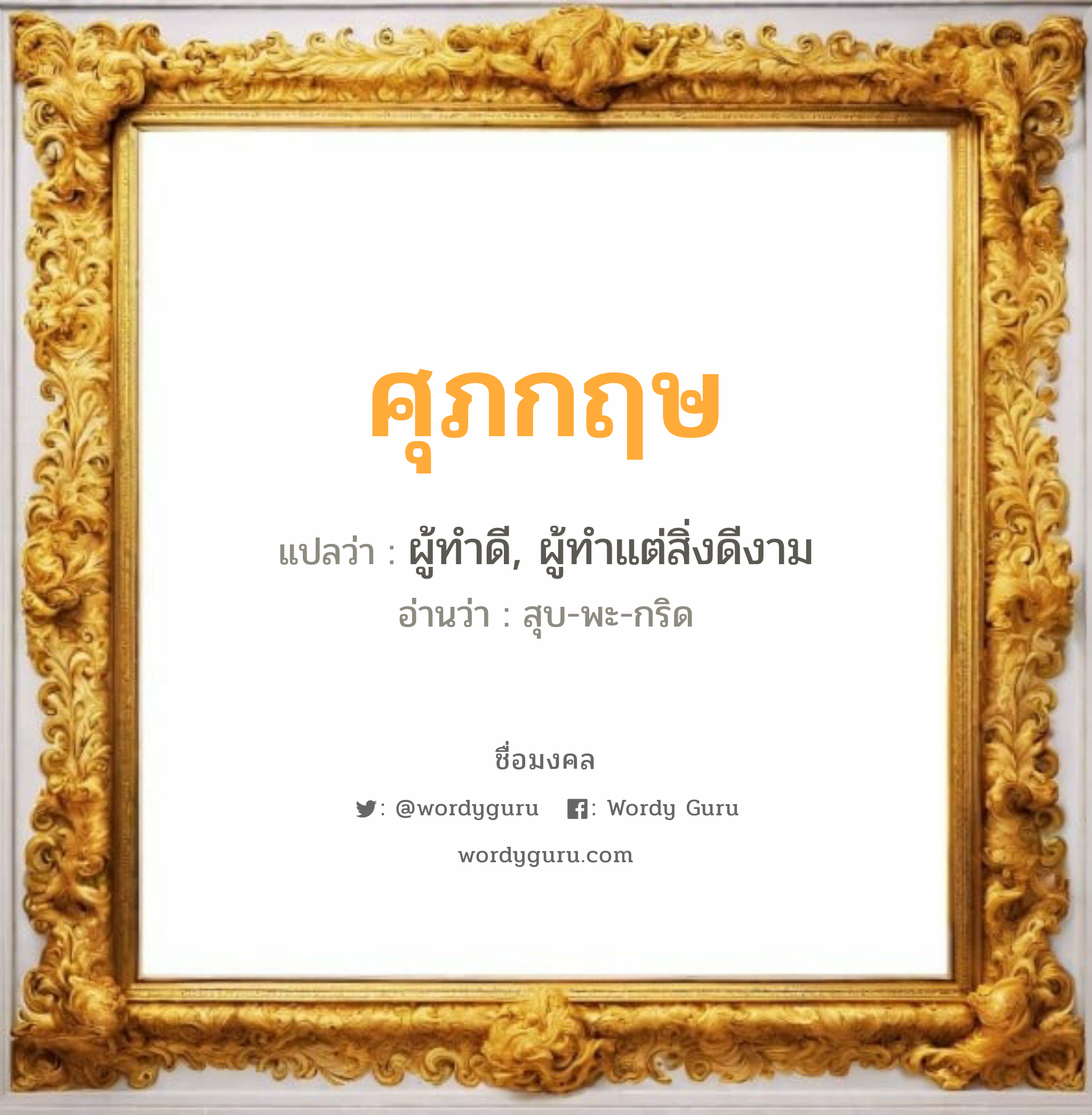 ศุภกฤษ แปลว่าอะไร หาความหมายและตรวจสอบชื่อ, ชื่อมงคล ศุภกฤษ วิเคราะห์ชื่อ ศุภกฤษ แปลว่า ผู้ทำดี, ผู้ทำแต่สิ่งดีงาม อ่านว่า สุบ-พะ-กริด เพศ เหมาะกับ ผู้ชาย, ลูกชาย หมวด วันมงคล วันพุธกลางวัน, วันพฤหัสบดี, วันศุกร์, วันเสาร์