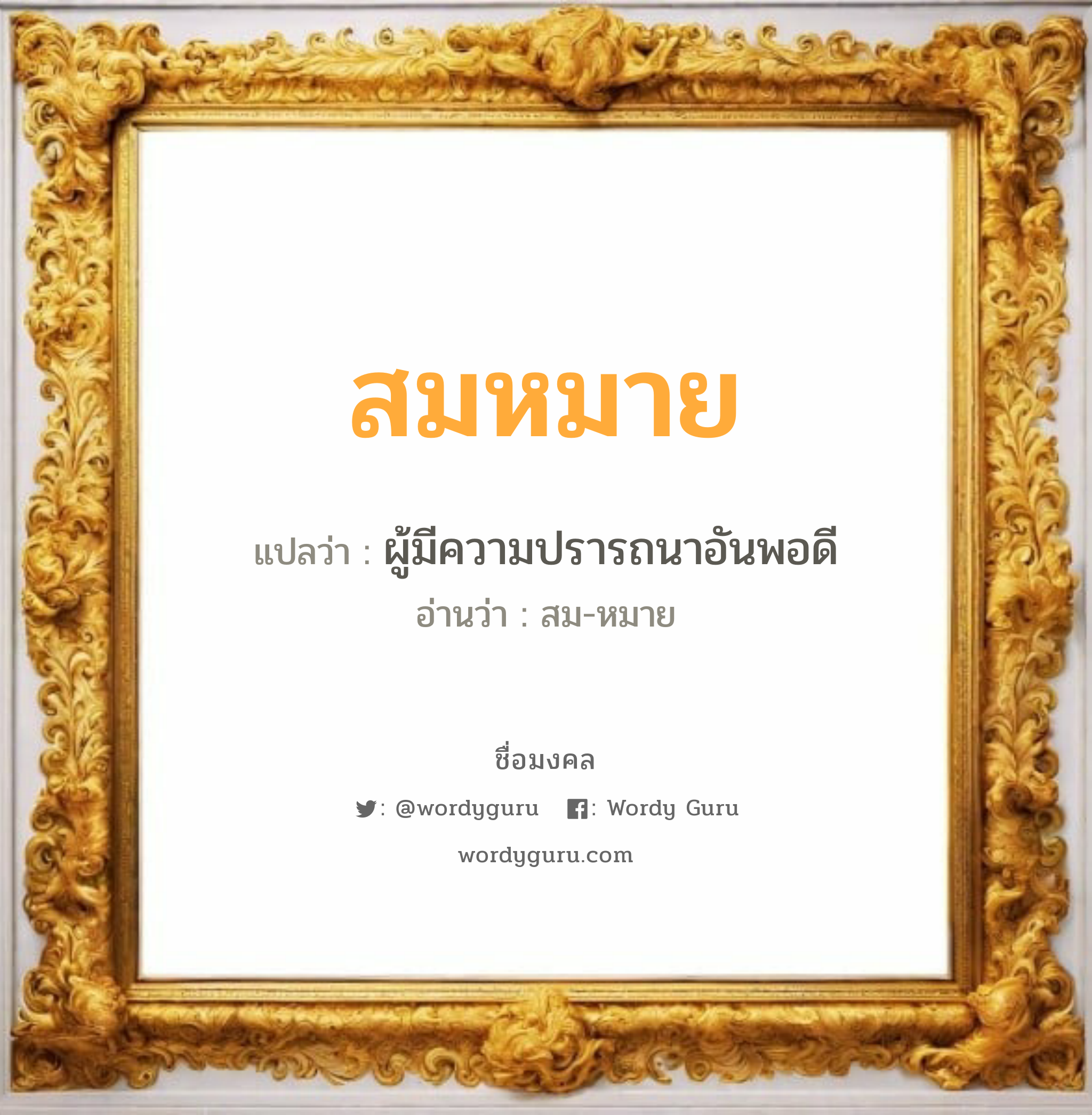 สมหมาย แปลว่าอะไร หาความหมายและตรวจสอบชื่อ, ชื่อมงคล สมหมาย วิเคราะห์ชื่อ สมหมาย แปลว่า ผู้มีความปรารถนาอันพอดี อ่านว่า สม-หมาย เพศ เหมาะกับ ผู้ชาย, ลูกชาย หมวด วันมงคล วันอังคาร, วันพุธกลางวัน, วันพฤหัสบดี, วันเสาร์