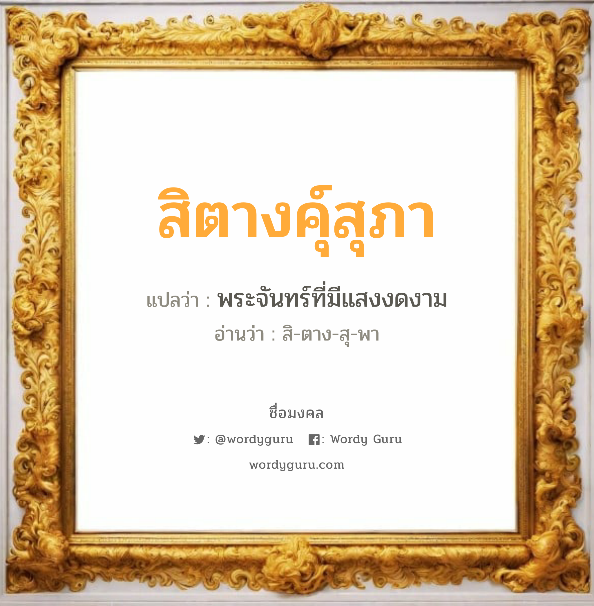 สิตางคุ์สุภา แปลว่าอะไร หาความหมายและตรวจสอบชื่อ, ชื่อมงคล สิตางคุ์สุภา วิเคราะห์ชื่อ สิตางคุ์สุภา แปลว่า พระจันทร์ที่มีแสงงดงาม อ่านว่า สิ-ตาง-สุ-พา เพศ เหมาะกับ ผู้หญิง, ผู้ชาย, ลูกสาว, ลูกชาย หมวด วันมงคล วันพุธกลางวัน, วันศุกร์, วันเสาร์