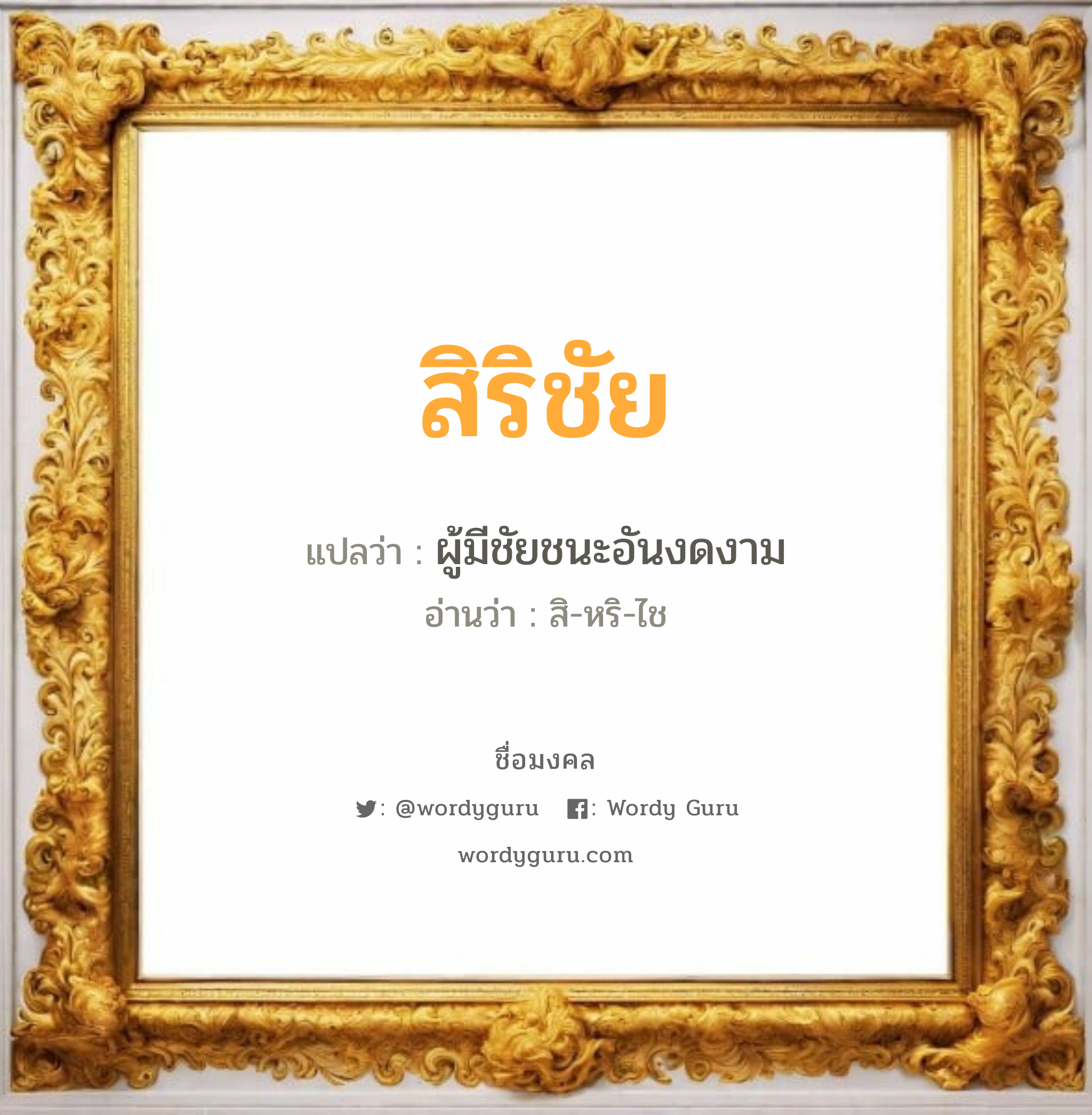 สิริชัย แปลว่าอะไร หาความหมายและตรวจสอบชื่อ, ชื่อมงคล สิริชัย วิเคราะห์ชื่อ สิริชัย แปลว่า ผู้มีชัยชนะอันงดงาม อ่านว่า สิ-หริ-ไช เพศ เหมาะกับ ผู้ชาย, ลูกชาย หมวด วันมงคล วันอังคาร, วันพุธกลางคืน, วันพฤหัสบดี, วันเสาร์