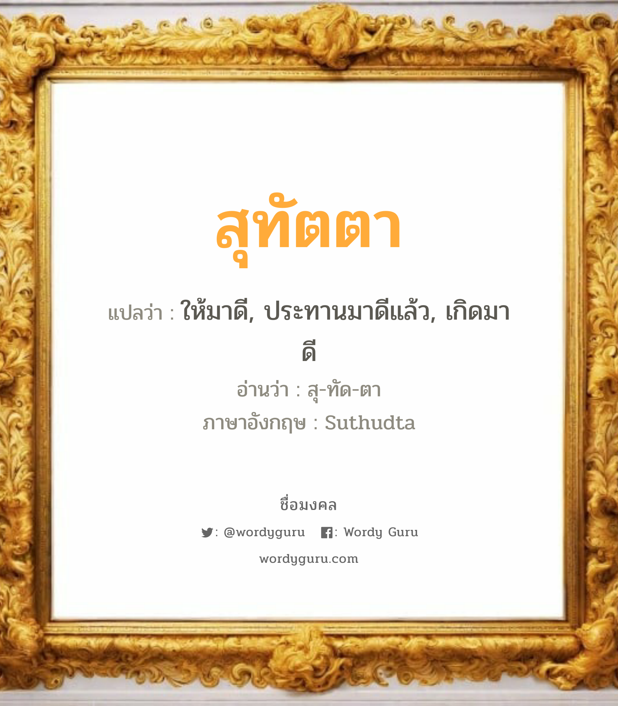 สุทัตตา แปลว่าอะไร หาความหมายและตรวจสอบชื่อ, ชื่อมงคล สุทัตตา วิเคราะห์ชื่อ สุทัตตา แปลว่า ให้มาดี, ประทานมาดีแล้ว, เกิดมาดี อ่านว่า สุ-ทัด-ตา ภาษาอังกฤษ Suthudta เพศ เหมาะกับ ผู้หญิง, ลูกสาว หมวด วันมงคล วันอังคาร, วันพุธกลางวัน, วันพุธกลางคืน, วันศุกร์, วันเสาร์