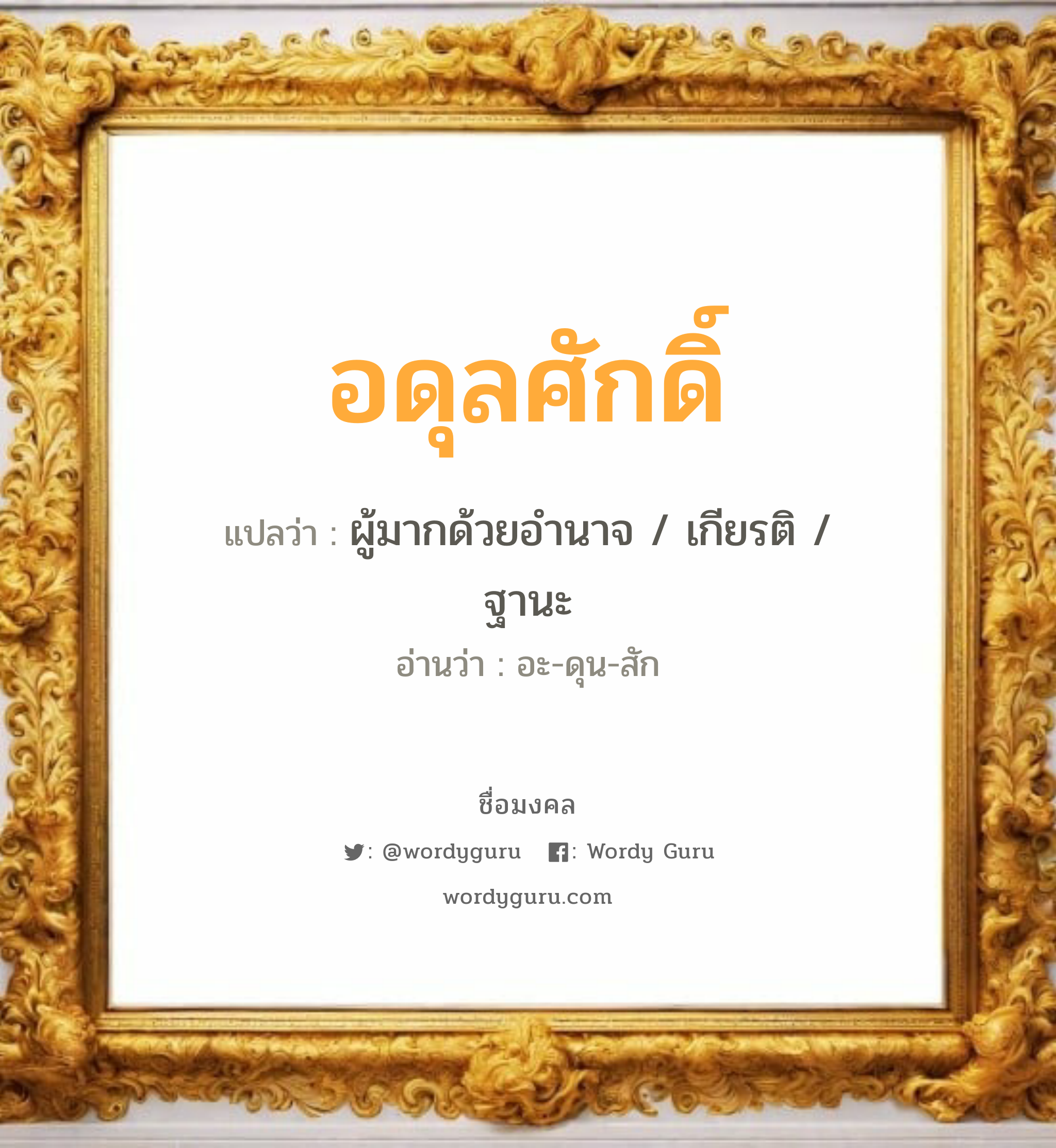 อดุลศักดิ์ แปลว่าอะไร หาความหมายและตรวจสอบชื่อ, ชื่อมงคล อดุลศักดิ์ วิเคราะห์ชื่อ อดุลศักดิ์ แปลว่า ผู้มากด้วยอำนาจ / เกียรติ / ฐานะ อ่านว่า อะ-ดุน-สัก เพศ เหมาะกับ ผู้ชาย, ลูกชาย หมวด วันมงคล วันพุธกลางวัน, วันพุธกลางคืน, วันเสาร์