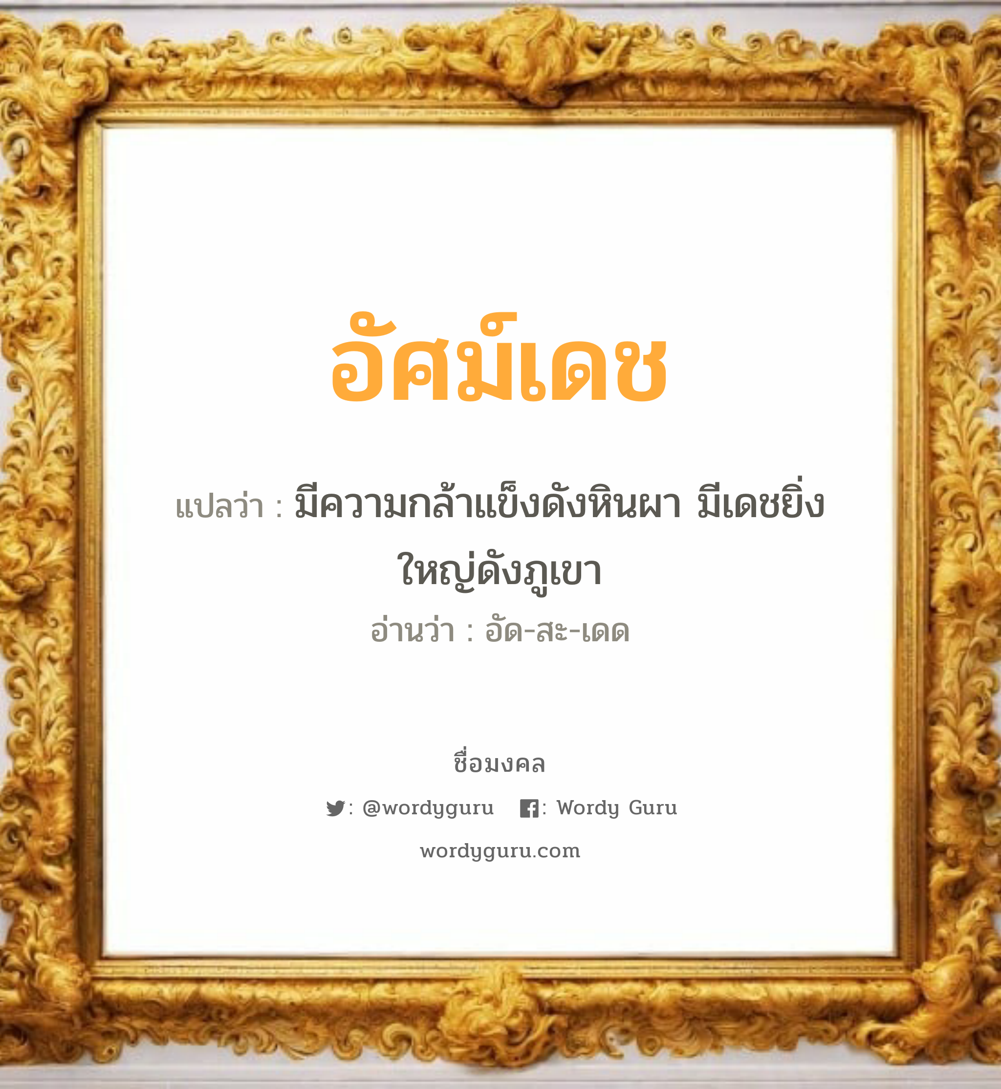 อัศม์เดช แปลว่าอะไร หาความหมายและตรวจสอบชื่อ, ชื่อมงคล อัศม์เดช วิเคราะห์ชื่อ อัศม์เดช แปลว่า มีความกล้าแข็งดังหินผา มีเดชยิ่งใหญ่ดังภูเขา อ่านว่า อัด-สะ-เดด เพศ เหมาะกับ ผู้ชาย, ลูกชาย หมวด วันมงคล วันอังคาร, วันศุกร์, วันเสาร์