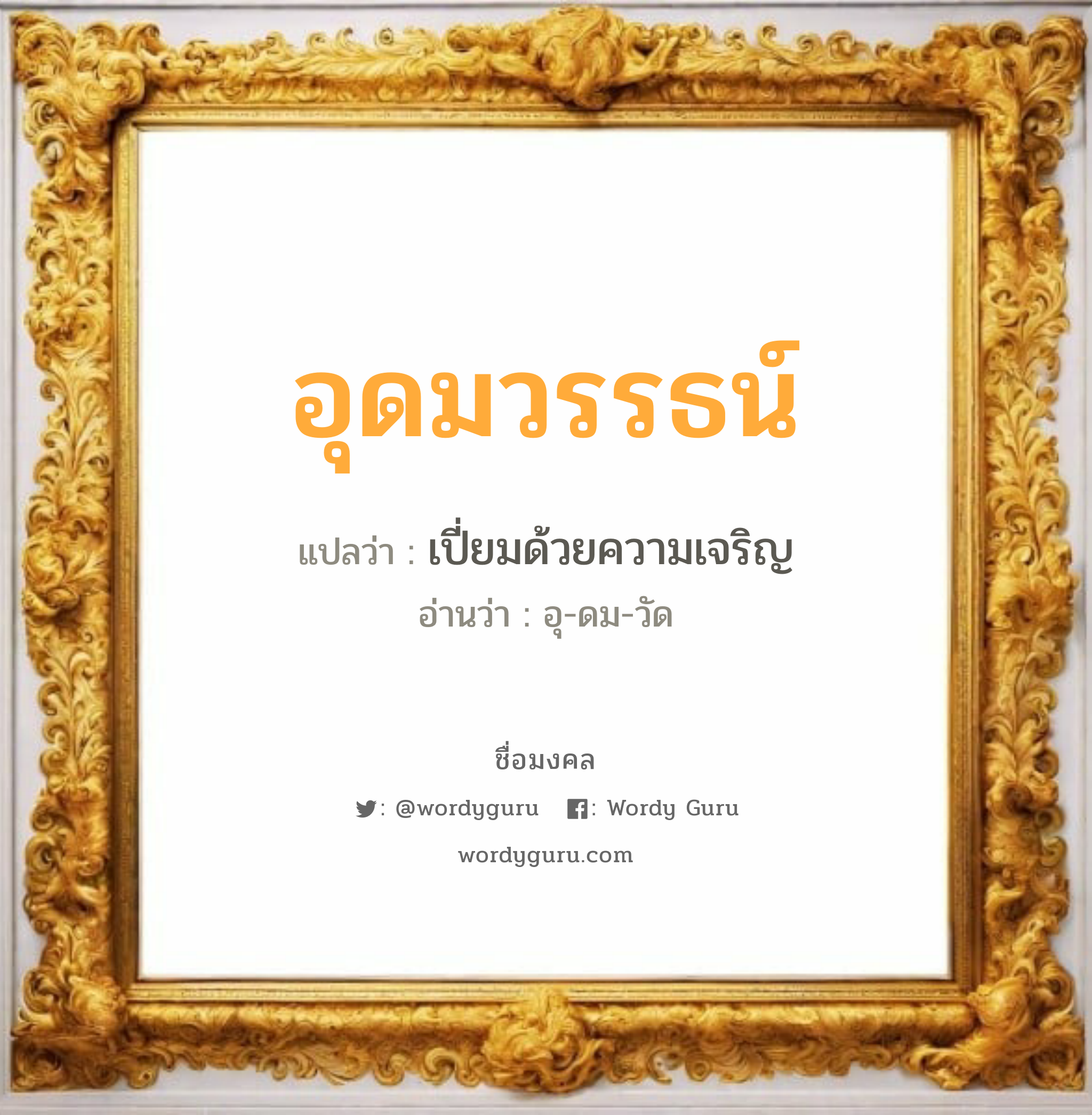 อุดมวรรธน์ แปลว่าอะไร หาความหมายและตรวจสอบชื่อ, ชื่อมงคล อุดมวรรธน์ วิเคราะห์ชื่อ อุดมวรรธน์ แปลว่า เปี่ยมด้วยความเจริญ อ่านว่า อุ-ดม-วัด เพศ เหมาะกับ ผู้ชาย, ลูกชาย หมวด วันมงคล วันอังคาร, วันพุธกลางวัน, วันเสาร์, วันอาทิตย์