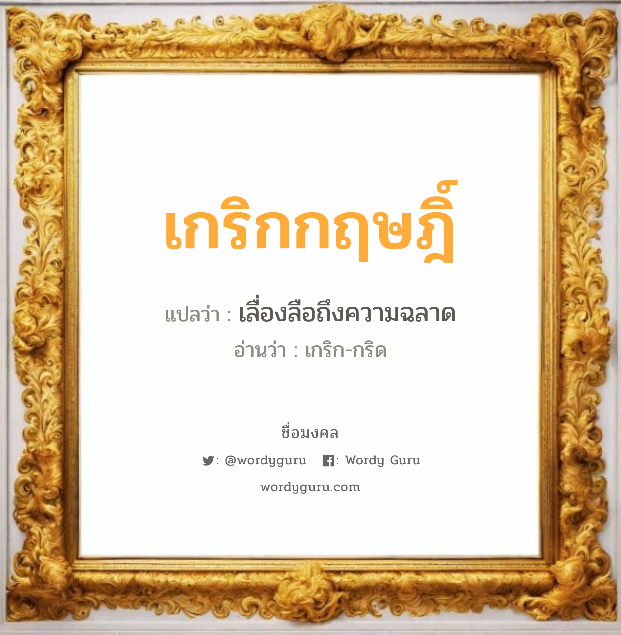 เกริกกฤษฎิ์ แปลว่าอะไร หาความหมายและตรวจสอบชื่อ, ชื่อมงคล เกริกกฤษฎิ์ วิเคราะห์ชื่อ เกริกกฤษฎิ์ แปลว่า เลื่องลือถึงความฉลาด อ่านว่า เกริก-กริด เพศ เหมาะกับ ผู้ชาย, ลูกชาย หมวด วันมงคล วันพุธกลางวัน, วันพุธกลางคืน, วันพฤหัสบดี