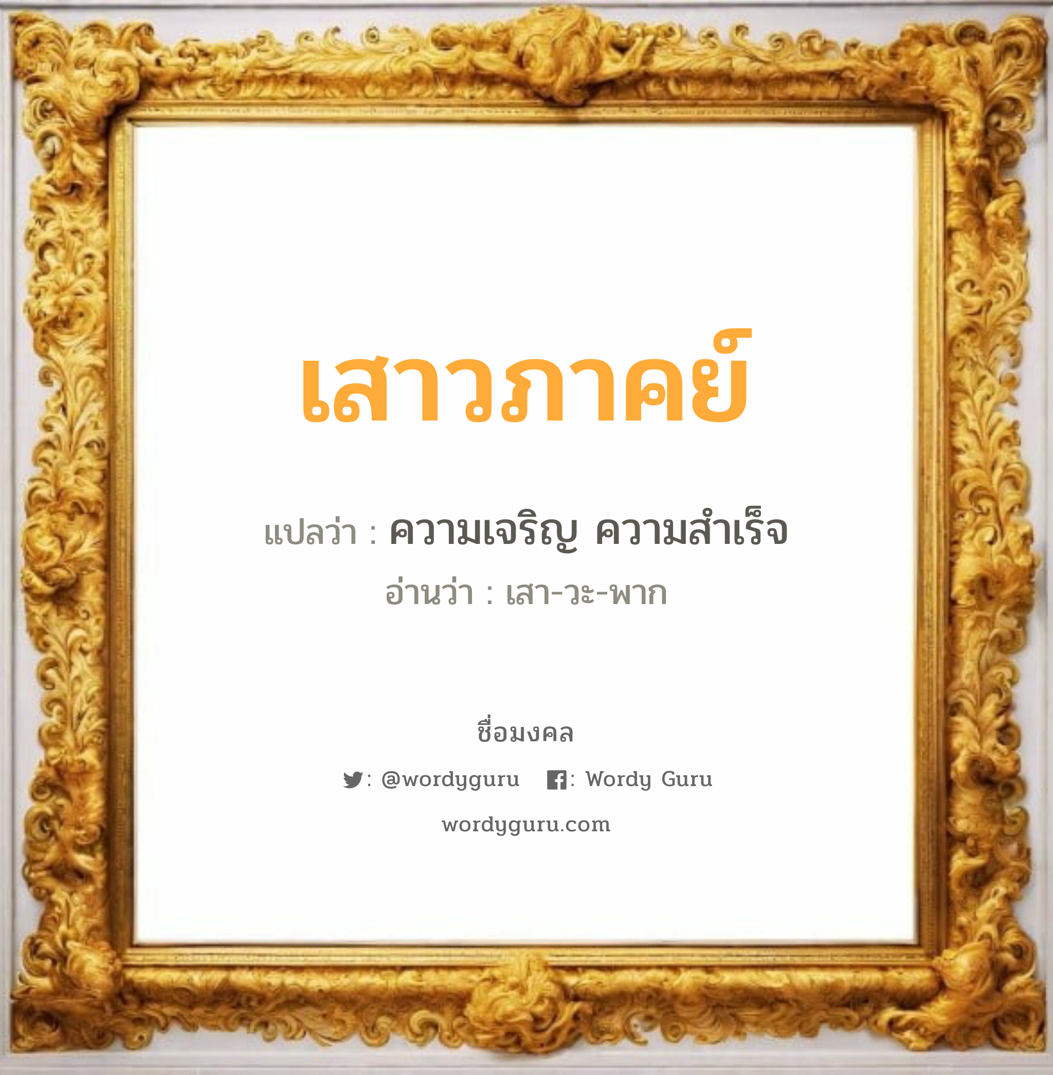 เสาวภาคย์ แปลว่าอะไร หาความหมายและตรวจสอบชื่อ, ชื่อมงคล เสาวภาคย์ วิเคราะห์ชื่อ เสาวภาคย์ แปลว่า ความเจริญ ความสำเร็จ อ่านว่า เสา-วะ-พาก เพศ เหมาะกับ ผู้หญิง, ผู้ชาย, ลูกสาว, ลูกชาย หมวด วันมงคล วันพุธกลางวัน, วันพฤหัสบดี, วันเสาร์