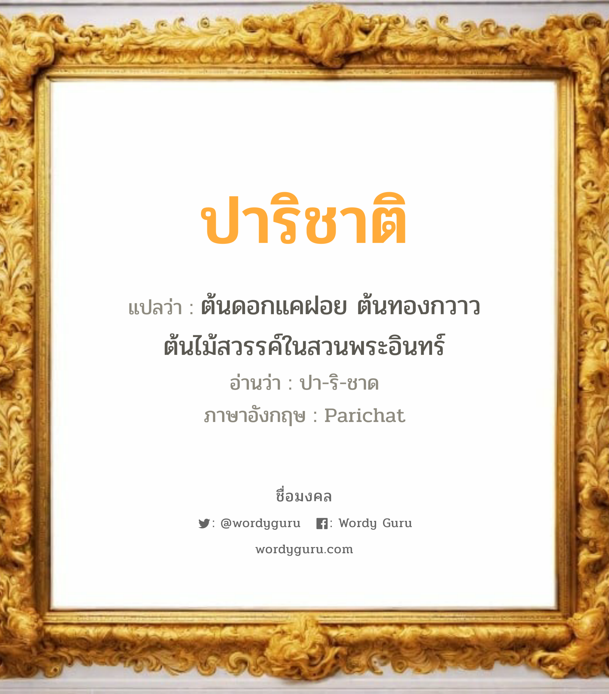 ปาริชาติ แปลว่าอะไร หาความหมายและตรวจสอบชื่อ, ชื่อมงคล ปาริชาติ วิเคราะห์ชื่อ ปาริชาติ แปลว่า ต้นดอกแคฝอย ต้นทองกวาว ต้นไม้สวรรค์ในสวนพระอินทร์ อ่านว่า ปา-ริ-ชาด ภาษาอังกฤษ Parichat เพศ เหมาะกับ ผู้หญิง, ลูกสาว หมวด วันมงคล วันอังคาร, วันเสาร์, วันอาทิตย์