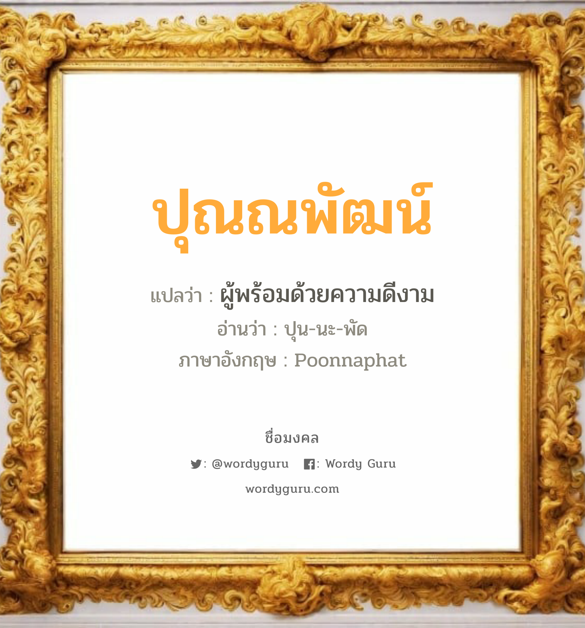 ปุณณพัฒน์ แปลว่าอะไร หาความหมายและตรวจสอบชื่อ, ชื่อมงคล ปุณณพัฒน์ วิเคราะห์ชื่อ ปุณณพัฒน์ แปลว่า ผู้พร้อมด้วยความดีงาม อ่านว่า ปุน-นะ-พัด ภาษาอังกฤษ Poonnaphat เพศ เหมาะกับ ผู้ชาย, ลูกชาย หมวด วันมงคล วันอังคาร, วันพุธกลางวัน, วันศุกร์, วันอาทิตย์