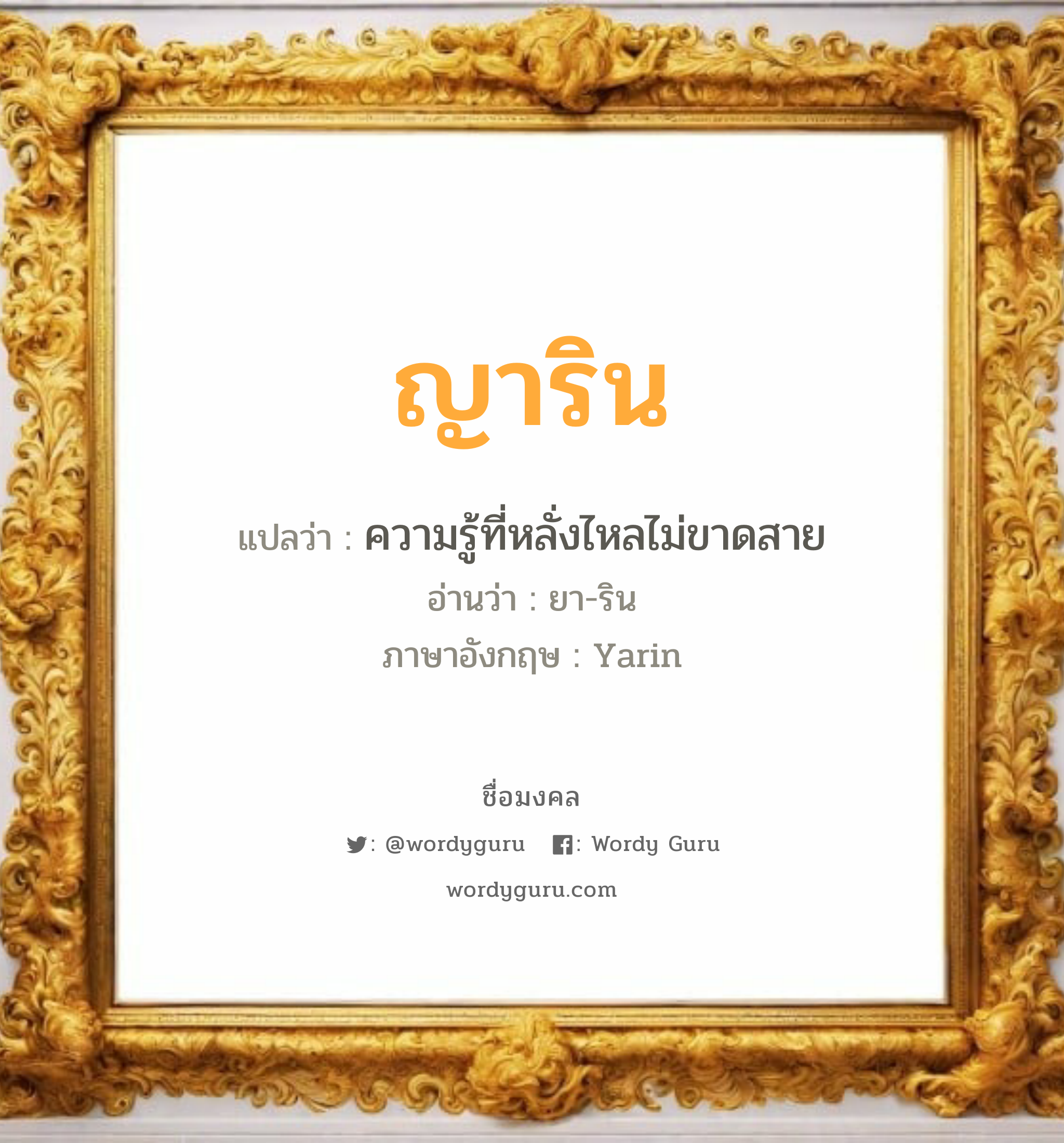 ญาริน แปลว่าอะไร หาความหมายและตรวจสอบชื่อ, ชื่อมงคล ญาริน วิเคราะห์ชื่อ ญาริน แปลว่า ความรู้ที่หลั่งไหลไม่ขาดสาย อ่านว่า ยา-ริน ภาษาอังกฤษ Yarin เพศ เหมาะกับ ผู้หญิง, ลูกสาว หมวด วันมงคล วันอังคาร, วันพุธกลางคืน, วันเสาร์, วันอาทิตย์