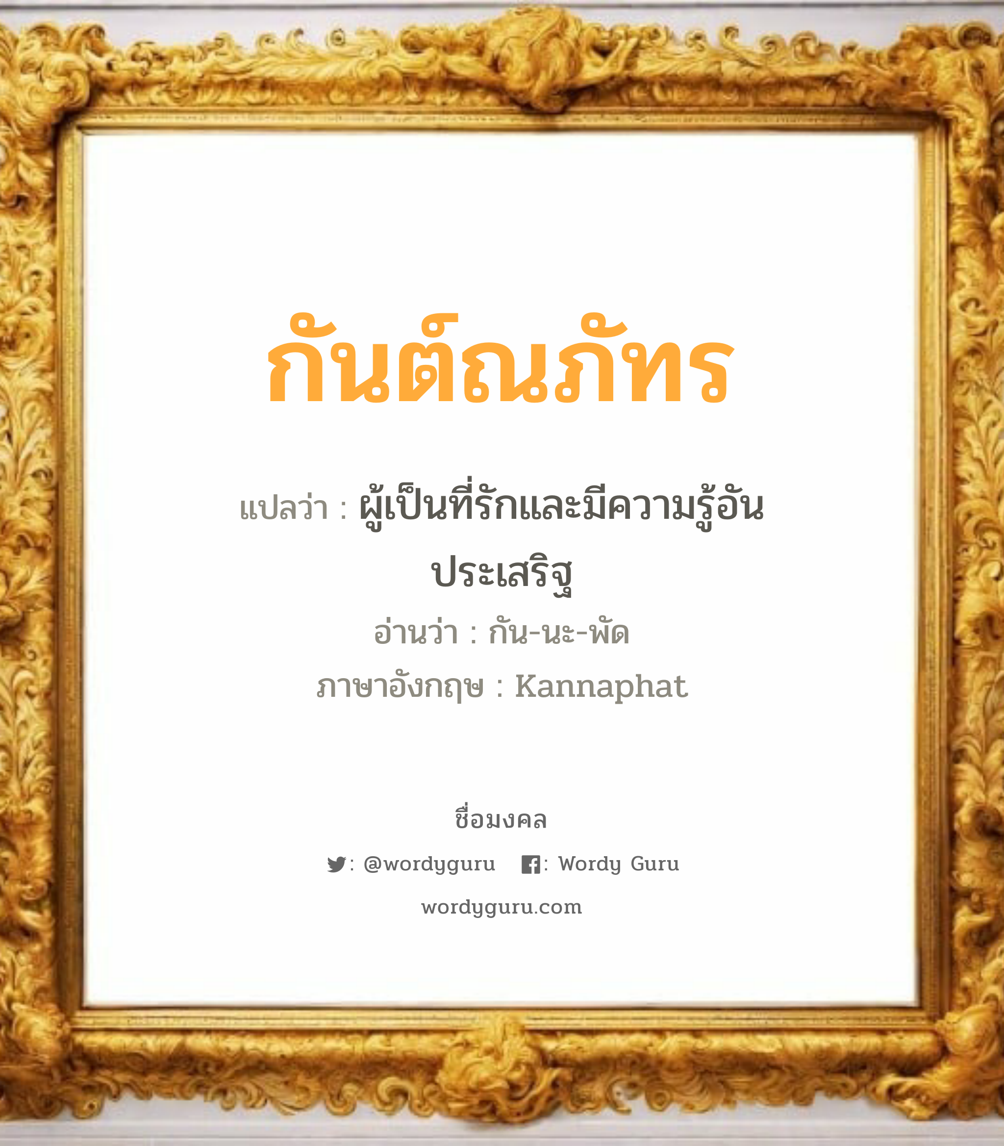 กันต์ณภัทร แปลว่าอะไร หาความหมายและตรวจสอบชื่อ, ชื่อมงคล กันต์ณภัทร วิเคราะห์ชื่อ กันต์ณภัทร แปลว่า ผู้เป็นที่รักและมีความรู้อันประเสริฐ อ่านว่า กัน-นะ-พัด ภาษาอังกฤษ Kannaphat เพศ เหมาะกับ ผู้ชาย, ลูกชาย หมวด วันมงคล วันจันทร์, วันพุธกลางวัน, วันอาทิตย์