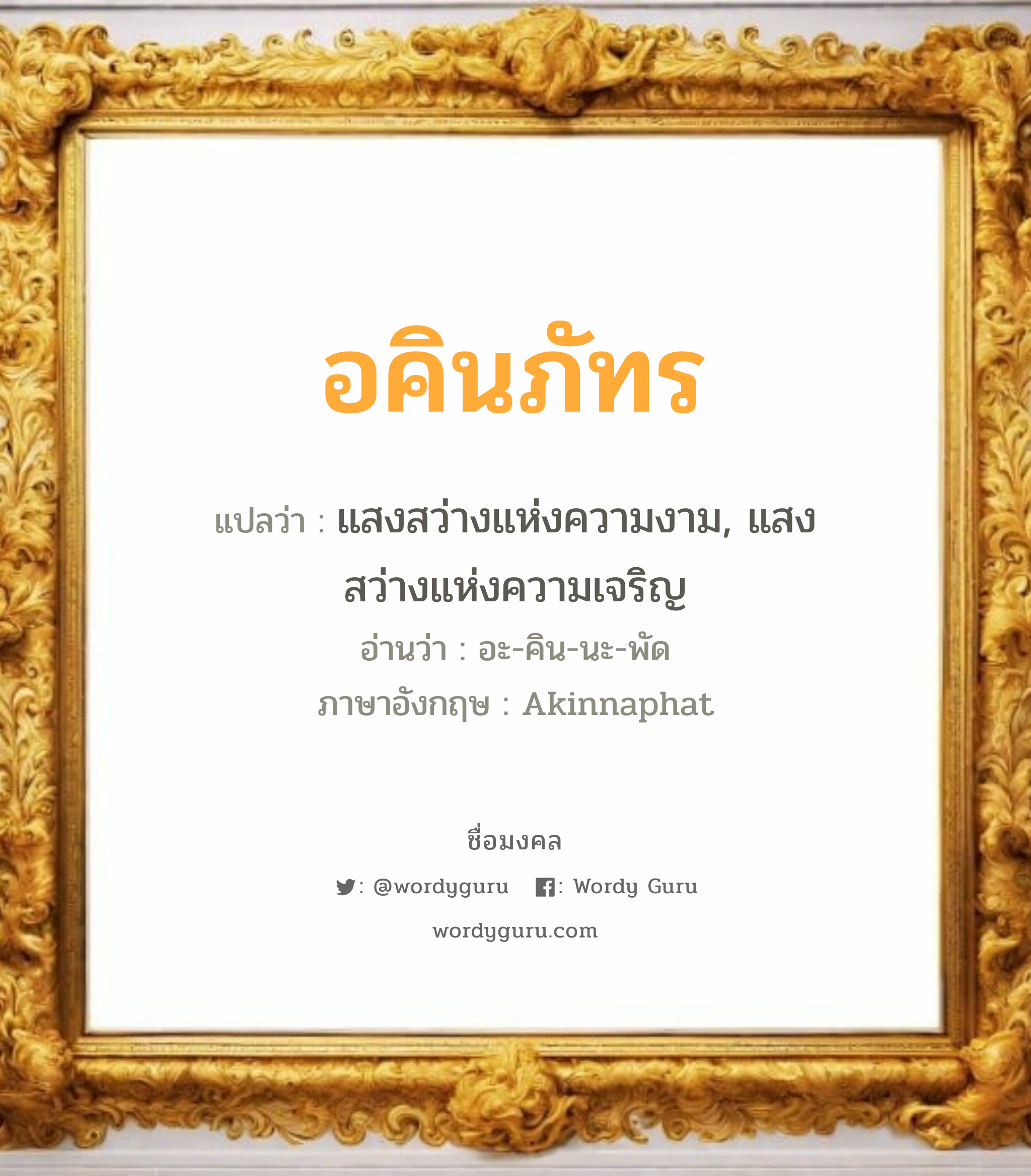 อคินภัทร แปลว่าอะไร หาความหมายและตรวจสอบชื่อ, ชื่อมงคล อคินภัทร วิเคราะห์ชื่อ อคินภัทร แปลว่า แสงสว่างแห่งความงาม, แสงสว่างแห่งความเจริญ อ่านว่า อะ-คิน-นะ-พัด ภาษาอังกฤษ Akinnaphat เพศ เหมาะกับ ผู้ชาย, ลูกชาย หมวด วันมงคล วันพุธกลางวัน, วันเสาร์, วันอาทิตย์