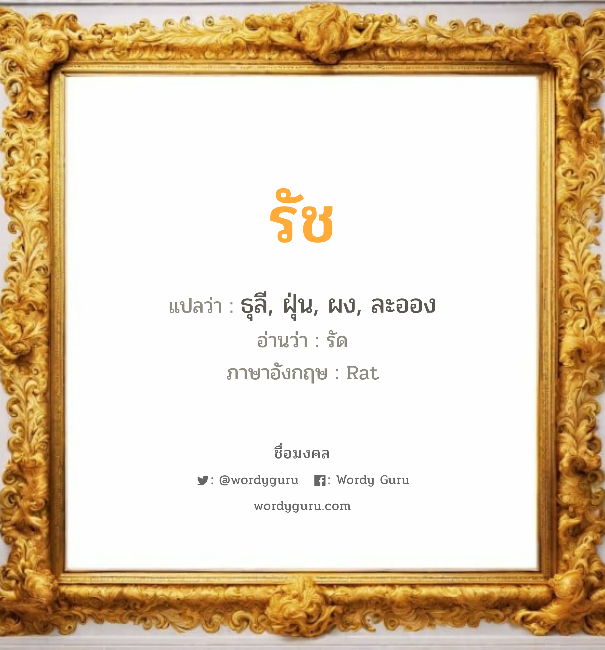 รัช แปลว่าอะไร หาความหมายและตรวจสอบชื่อ, ชื่อมงคล รัช วิเคราะห์ชื่อ รัช แปลว่า ธุลี, ฝุ่น, ผง, ละออง อ่านว่า รัด ภาษาอังกฤษ Rat เพศ เหมาะกับ ผู้ชาย, ลูกชาย หมวด วันมงคล วันจันทร์, วันอังคาร, วันพุธกลางคืน, วันพฤหัสบดี, วันเสาร์, วันอาทิตย์