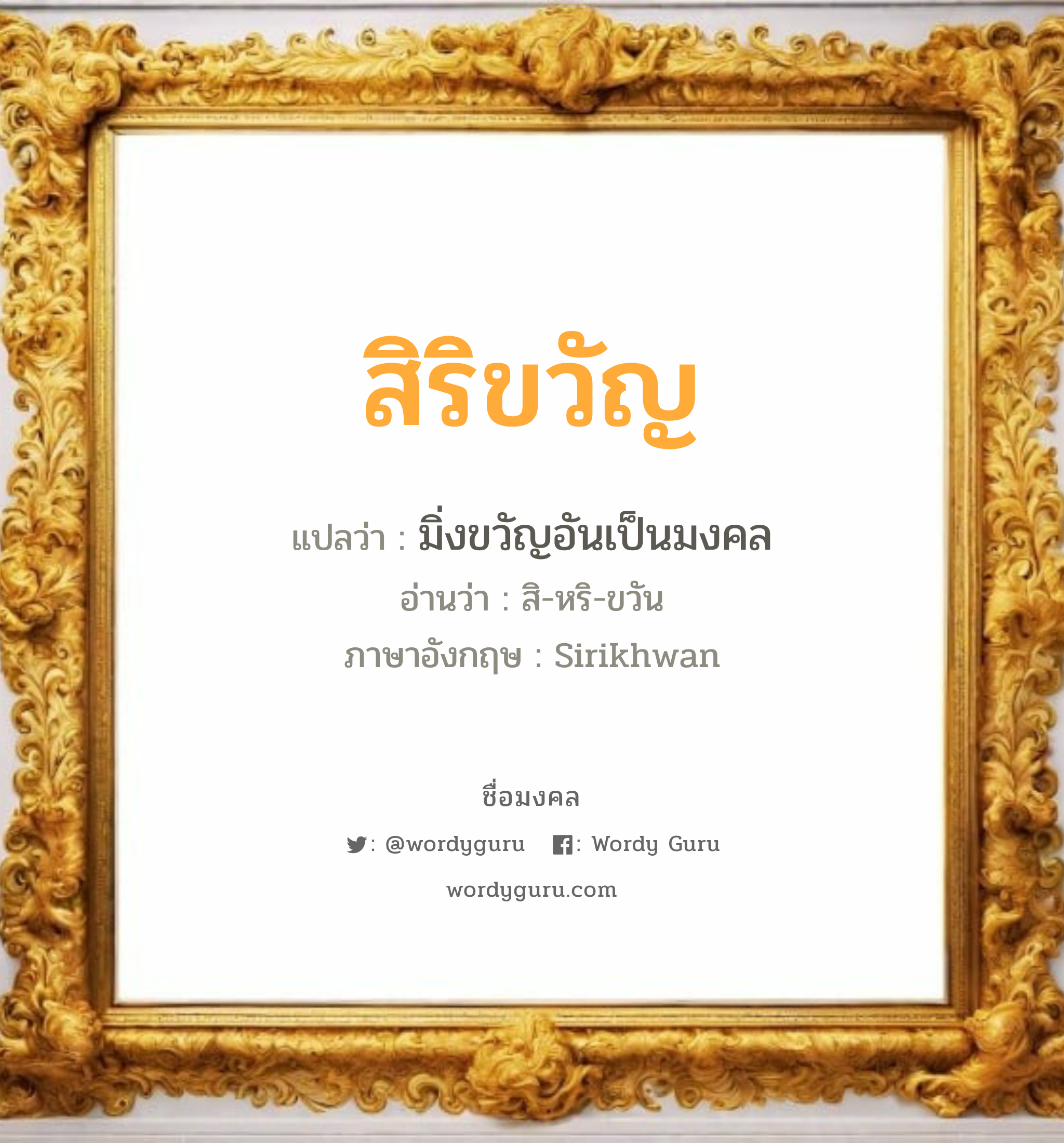 สิริขวัญ แปลว่าอะไร หาความหมายและตรวจสอบชื่อ, ชื่อมงคล สิริขวัญ วิเคราะห์ชื่อ สิริขวัญ แปลว่า มิ่งขวัญอันเป็นมงคล อ่านว่า สิ-หริ-ขวัน ภาษาอังกฤษ Sirikhwan เพศ เหมาะกับ ผู้หญิง, ลูกสาว หมวด วันมงคล วันพุธกลางคืน, วันพฤหัสบดี, วันเสาร์