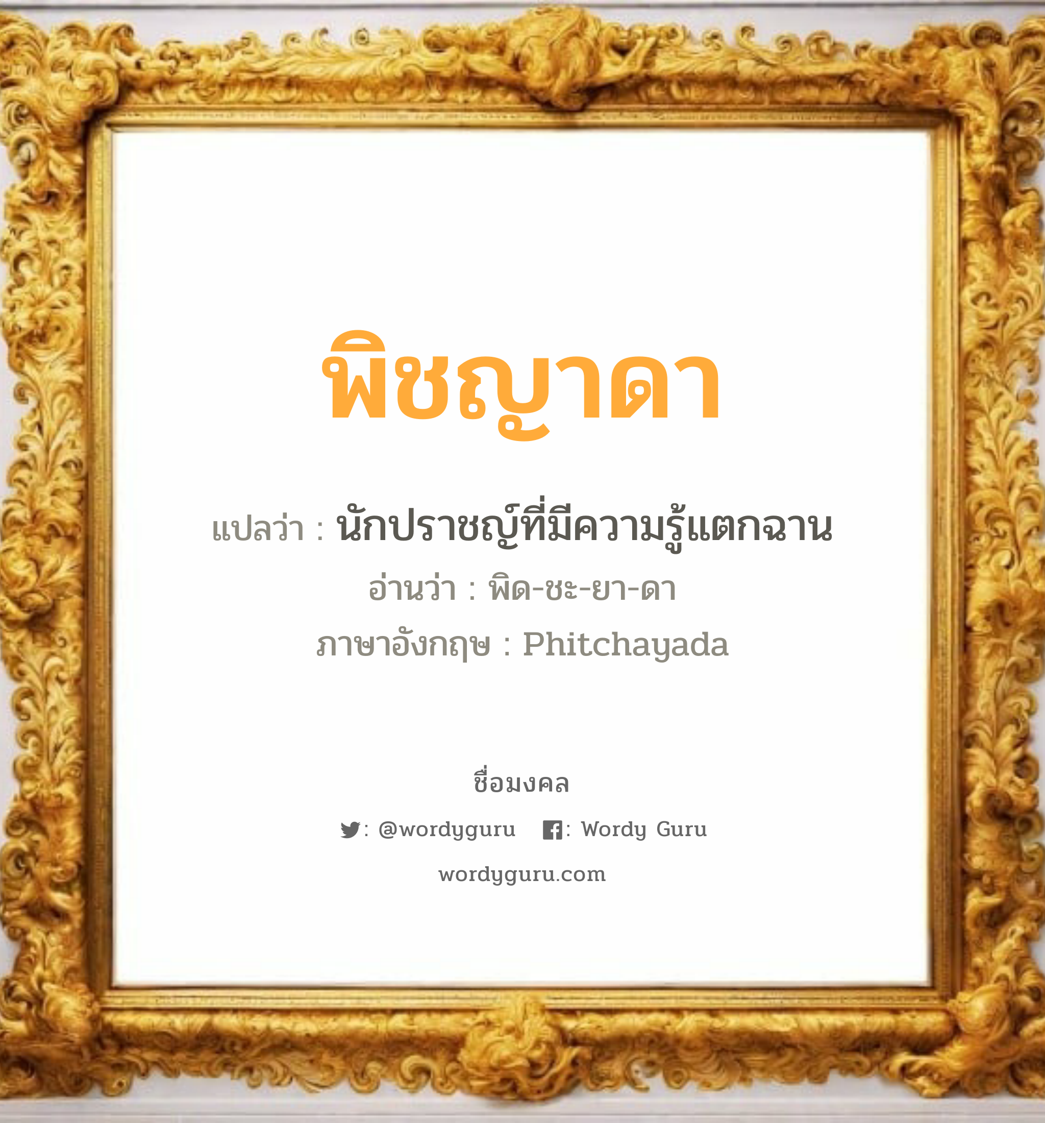 พิชญาดา แปลว่าอะไร หาความหมายและตรวจสอบชื่อ, ชื่อมงคล พิชญาดา วิเคราะห์ชื่อ พิชญาดา แปลว่า นักปราชญ์ที่มีความรู้แตกฉาน อ่านว่า พิด-ชะ-ยา-ดา ภาษาอังกฤษ Phitchayada เพศ เหมาะกับ ผู้หญิง, ลูกสาว หมวด วันมงคล วันอังคาร, วันศุกร์, วันเสาร์, วันอาทิตย์