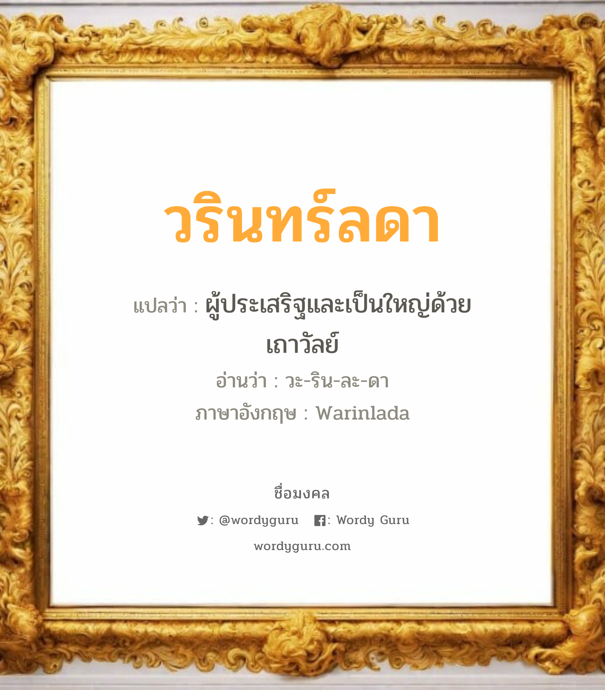 วรินทร์ลดา แปลว่าอะไร หาความหมายและตรวจสอบชื่อ, ชื่อมงคล วรินทร์ลดา วิเคราะห์ชื่อ วรินทร์ลดา แปลว่า ผู้ประเสริฐและเป็นใหญ่ด้วยเถาวัลย์ อ่านว่า วะ-ริน-ละ-ดา ภาษาอังกฤษ Warinlada เพศ เหมาะกับ ผู้หญิง, ลูกสาว หมวด วันมงคล วันอังคาร, วันพุธกลางวัน, วันพุธกลางคืน, วันเสาร์, วันอาทิตย์